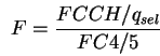 \begin{displaymath}
F = \frac{FCCH / q_{sel}}{FC4 / 5}
\end{displaymath}