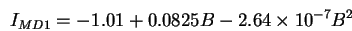 \begin{displaymath}
I_{MD1} = -1.01 + 0.0825 B - 2.64\times10^{-7} B^2
\end{displaymath}