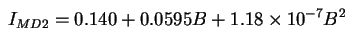 \begin{displaymath}
I_{MD2} = 0.140 + 0.0595 B + 1.18\times10^{-7} B^2
\end{displaymath}